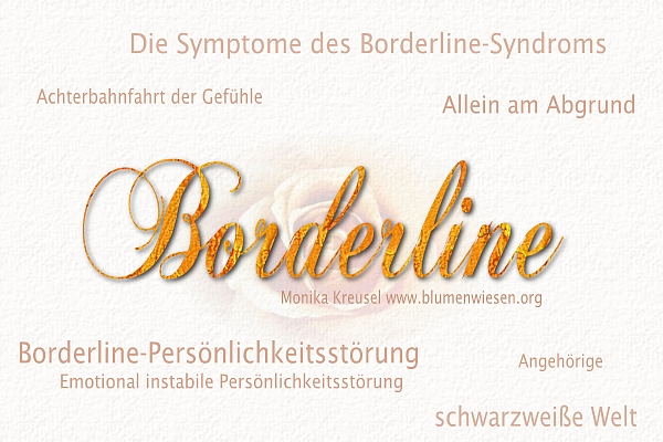 www.blumenwiesen.org Monika Kreusel ~ Die Symptome der Borderline-Persönlichkeitsstörung bzw. Emotional instabilen Persönlichkeitsstörung