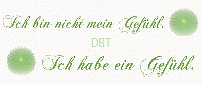 Aus der DBT: Ich bin nicht mein Gefühl. Ich habe ein Gefühl.