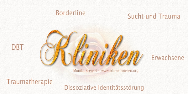 Monika Kreusel ~ www.blumenwiesen.org ~ Adressen zu Kliniken, die Traumatherapie anbieten oder spezielle Angebote für Patienten mit Persönlichkeitsstörungen